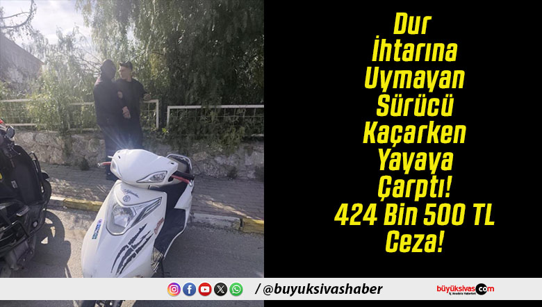 Dur İhtarına Uymayan Sürücü Kaçarken Yayaya Çarptı! 424 Bin 500 TL Ceza!