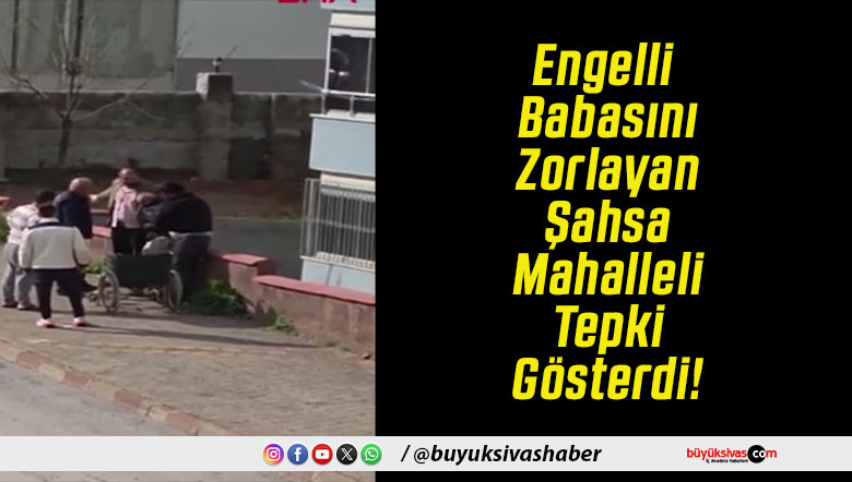 Engelli Babasını Zorlayan Şahsa Mahalleli Tepki Gösterdi!