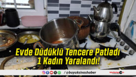 Evde Düdüklü Tencere Patladı 1 Kadın Yaralandı!