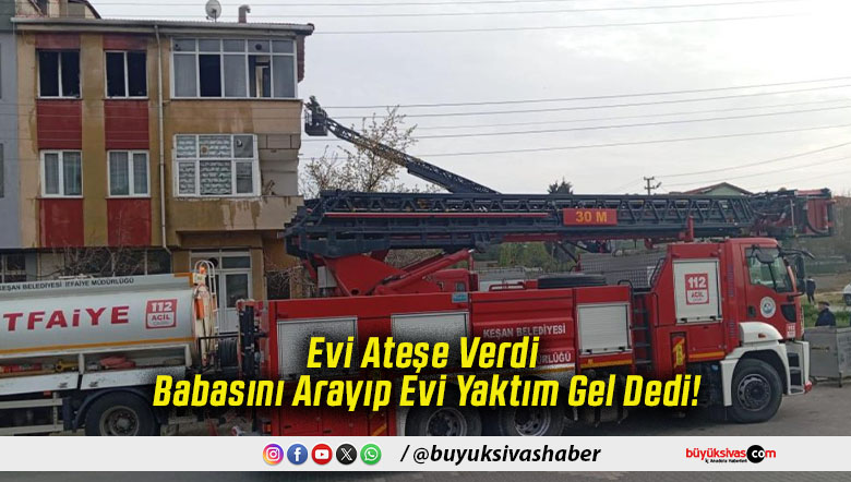Evi Ateşe Verdi Babasını Arayıp Evi Yaktım Gel Dedi!
