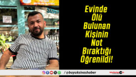 Evinde Ölü Bulunan Kişinin Not Bıraktığı Öğrenildi!