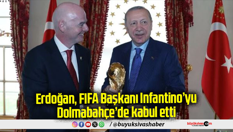 FIFA Başkanı Infantino’yu