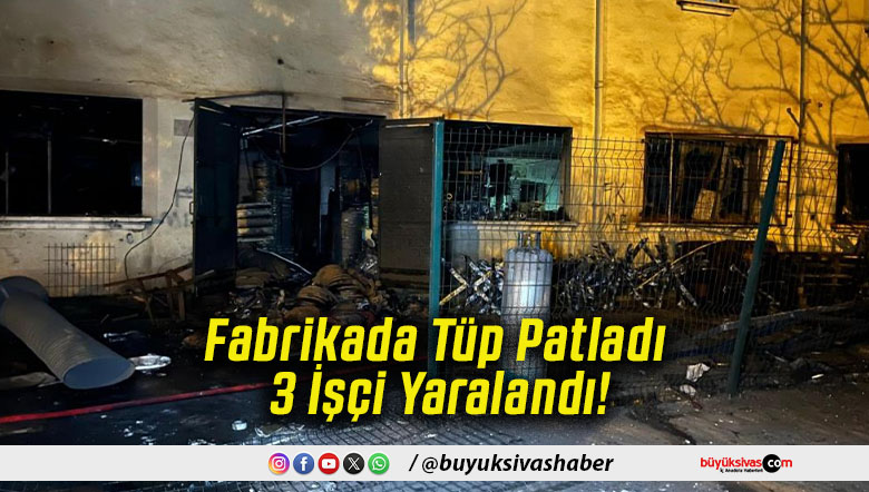 Fabrikada Tüp Patladı 3 İşçi Yaralandı!