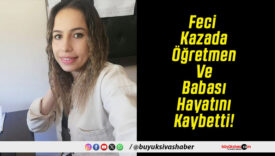 Feci Kazada Öğretmen Ve Babası Hayatını Kaybetti!