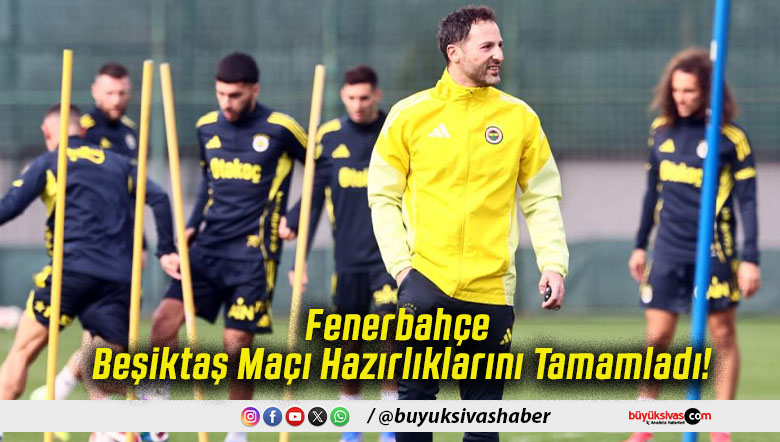 Fenerbahçe Beşiktaş Maçı Hazırlıklarını Tamamladı!