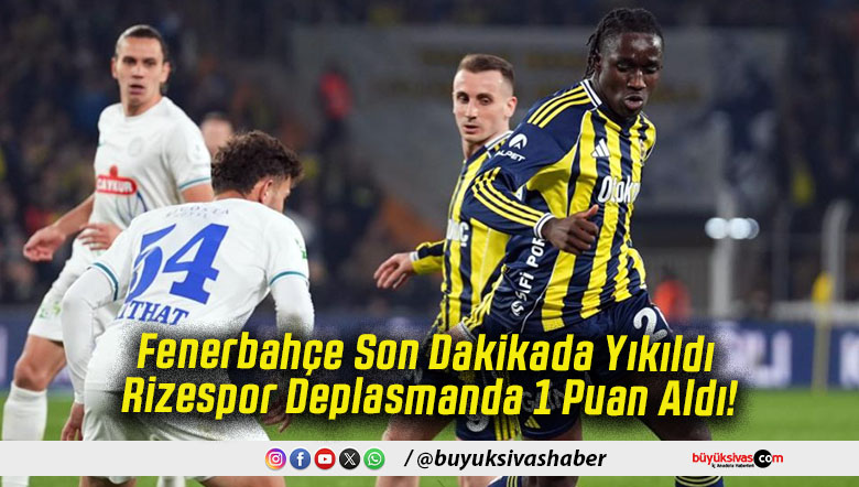 Fenerbahçe Son Dakikada Yıkıldı Rizespor Deplasmanda 1 Puan Aldı!