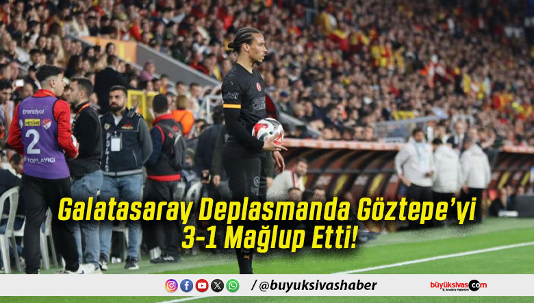 Galatasaray Deplasmanda Göztepe’yi 3-1 Mağlup Etti!