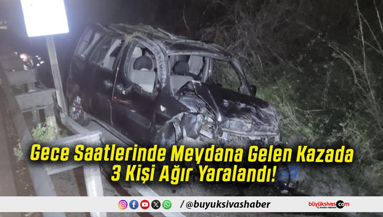 Gece Saatlerinde Meydana Gelen Kazada 3 Kişi Ağır Yaralandı!