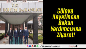 Gölova Heyetinden Bakan Yardımcısına Ziyaret!