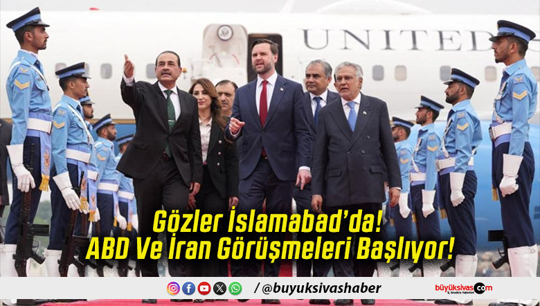 Gözler İslamabad’da! ABD Ve İran Görüşmeleri Başlıyor!
