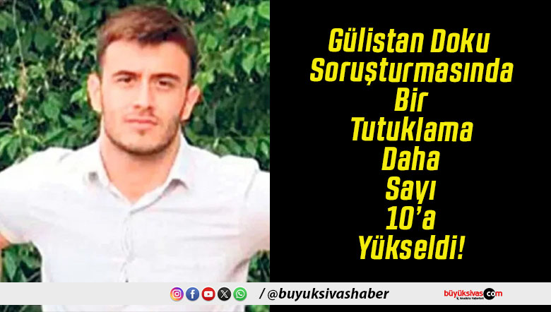 Gülistan Doku Soruşturmasında Bir Tutuklama Daha Sayı 10’a Yükseldi!
