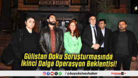 Gülistan Doku Soruşturmasında İkinci Dalga Operasyon Beklentisi!