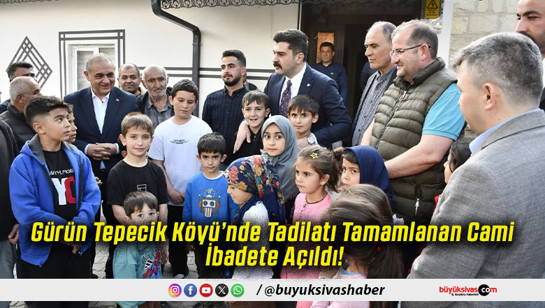 Gürün Tepecik Köyü’nde Tadilatı Tamamlanan Cami İbadete Açıldı!