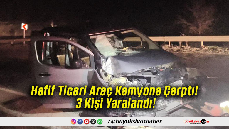 Hafif Ticari Araç Kamyona Çarptı! 3 Kişi Yaralandı!