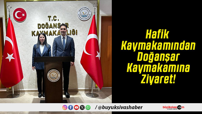 Hafik Kaymakamından Doğanşar Kaymakamına Ziyaret!