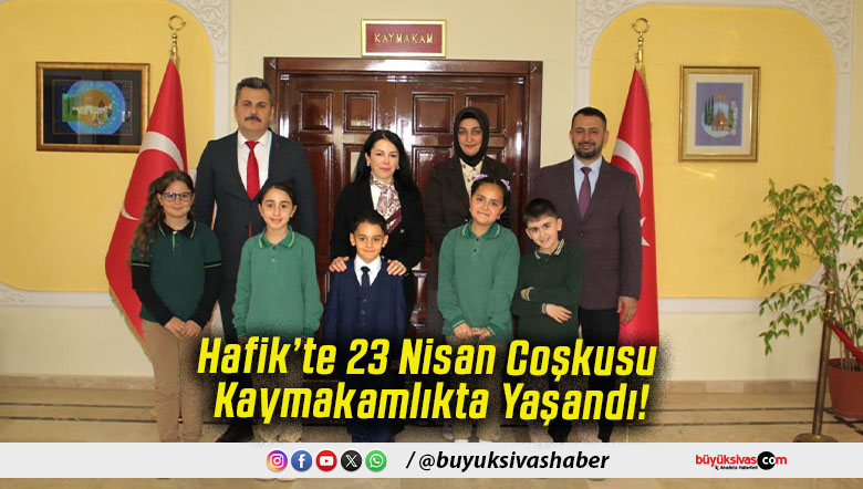 Hafik’te 23 Nisan Coşkusu Kaymakamlıkta Yaşandı!