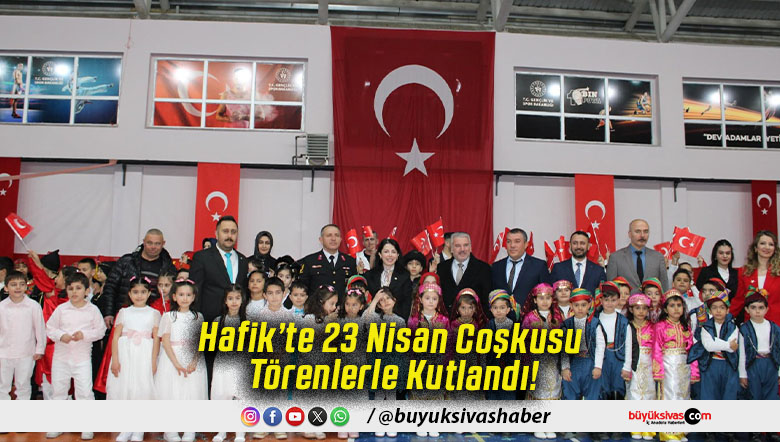 Hafik’te 23 Nisan Coşkusu Törenlerle Kutlandı!