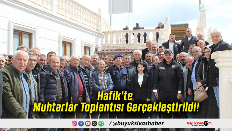 Hafik’te Muhtarlar Toplantısı Gerçekleştirildi!