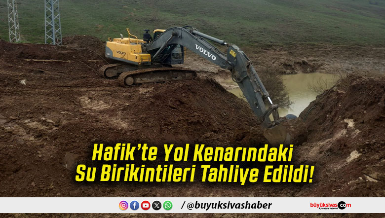 Hafik’te Yol Kenarındaki Su Birikintileri Tahliye Edildi!