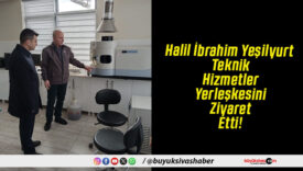 Halil İbrahim Yeşilyurt Teknik Hizmetler Yerleşkesini Ziyaret Etti!