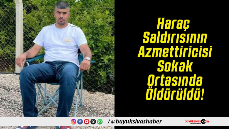 Haraç Saldırısının Azmettiricisi Sokak Ortasında Öldürüldü!