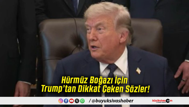 Hürmüz Boğazı İçin Trump’tan Dikkat Çeken Sözler!