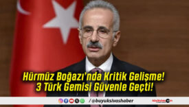 Hürmüz Boğazı’nda Kritik Gelişme! 3 Türk Gemisi Güvenle Geçti!