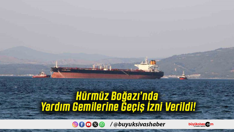 Hürmüz Boğazı’nda Yardım Gemilerine Geçiş İzni Verildi!