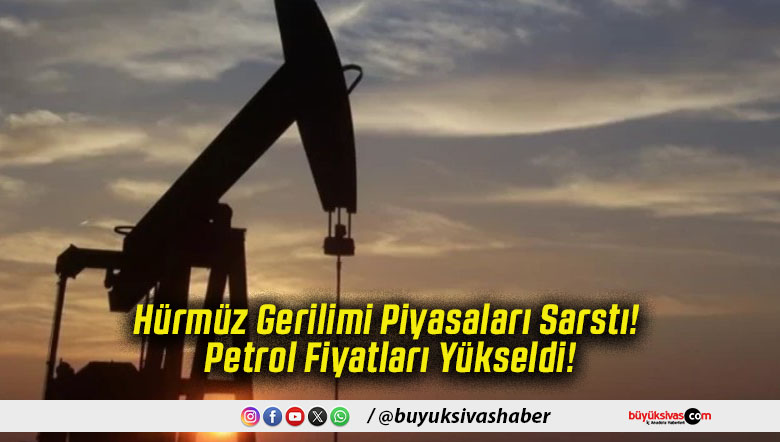 Hürmüz Gerilimi Piyasaları Sarstı! Petrol Fiyatları Yükseldi!