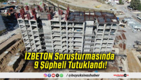 İZBETON Soruşturmasında 9 Şüpheli Tutuklandı!