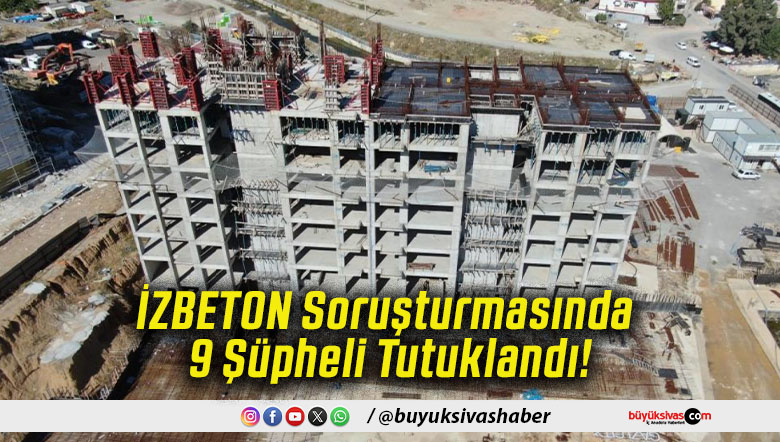 İZBETON Soruşturmasında 9 Şüpheli Tutuklandı!