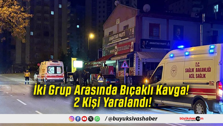İki Grup Arasında Bıçaklı Kavga! 2 Kişi Yaralandı!