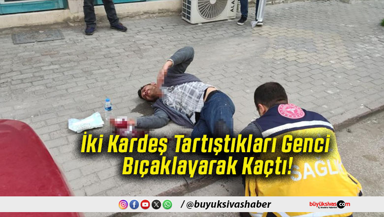 İki Kardeş Tartıştıkları Genci Bıçaklayarak Kaçtı!
