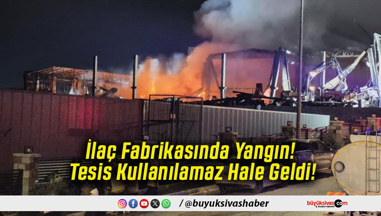 İlaç Fabrikasında Yangın! Tesis Kullanılamaz Hale Geldi!
