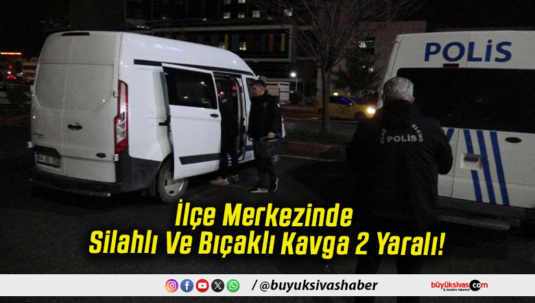 İlçe Merkezinde Silahlı Ve Bıçaklı Kavga 2 Yaralı!