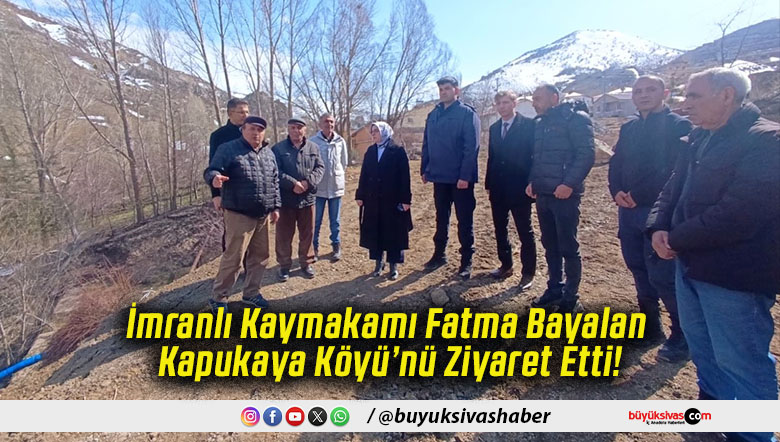 İmranlı Kaymakamı Fatma Bayalan Kapukaya Köyü’nü Ziyaret Etti!