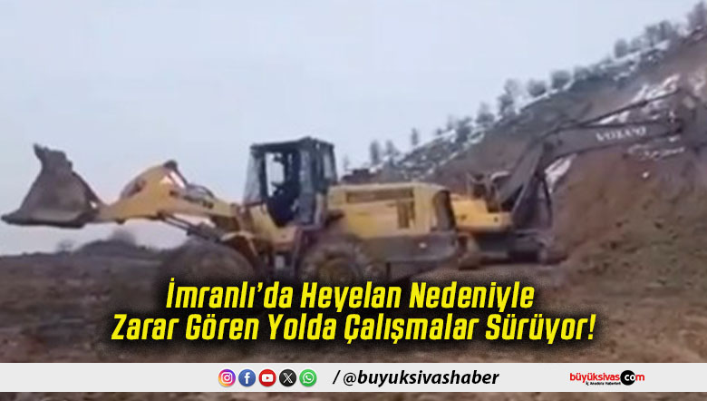 İmranlı’da Heyelan Nedeniyle Zarar Gören Yolda Çalışmalar Sürüyor!