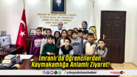 İmranlı’da Öğrencilerden Kaymakamlığa Anlamlı Ziyaret!