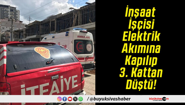 İnşaat İşçisi Elektrik Akımına Kapılıp 3. Kattan Düştü!