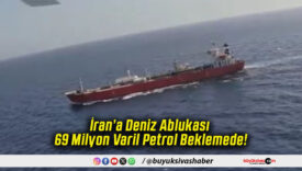 İran’a Deniz Ablukası 69 Milyon Varil Petrol Beklemede!