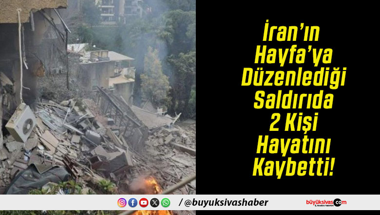 İran’ın Hayfa’ya Düzenlediği Saldırıda 2 Kişi Hayatını Kaybetti!