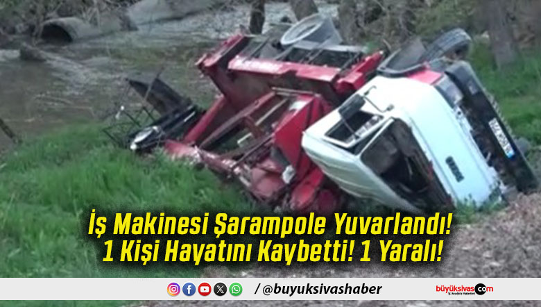 İş Makinesi Şarampole Yuvarlandı! 1 Kişi Hayatını Kaybetti! 1 Yaralı!