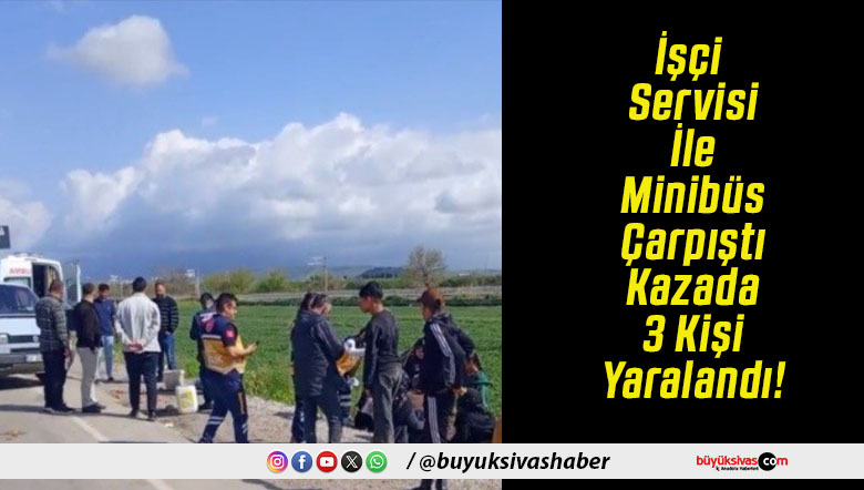 İşçi Servisi İle Minibüs Çarpıştı Kazada 3 Kişi Yaralandı!