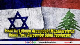 İsrail İle Lübnan Arasındaki Müzakerelerin İkinci Turu Perşembe Günü Yapılacak!