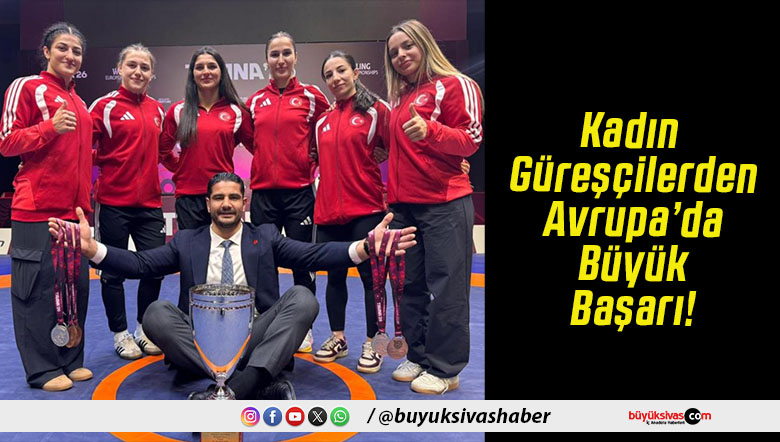 Kadın Güreşçilerden Avrupa’da Büyük Başarı!
