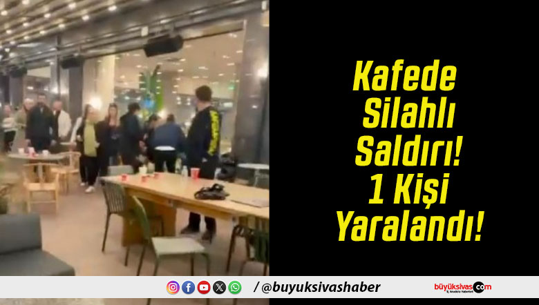 Kafede Silahlı Saldırı! 1 Kişi Yaralandı!