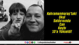 Kahramanmaraş’taki Okul Saldırısında Can Kaybı 10’a Yükseldi!
