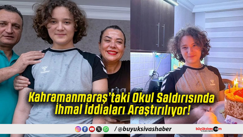 Kahramanmaraş’taki Okul Saldırısında İhmal İddiaları Araştırılıyor!