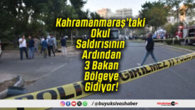 Kahramanmaraş’taki Okul Saldırısının Ardından 3 Bakan Bölgeye Gidiyor!