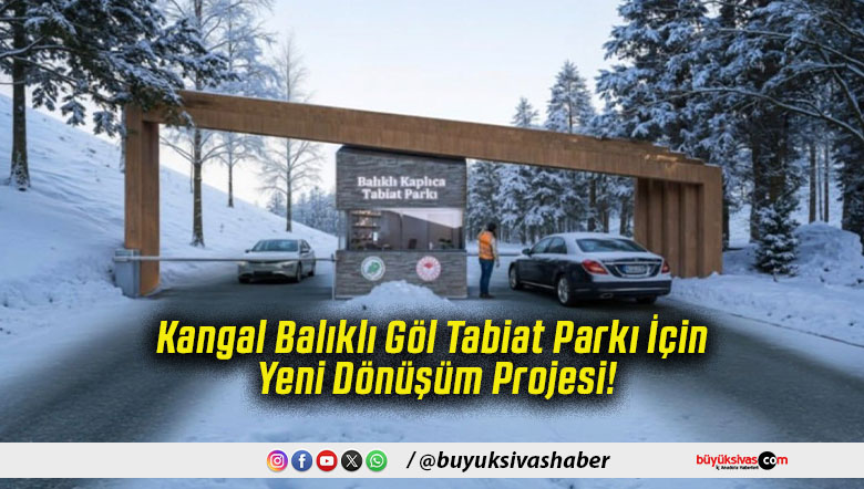 Kangal Balıklı Göl Tabiat Parkı İçin Yeni Dönüşüm Projesi!